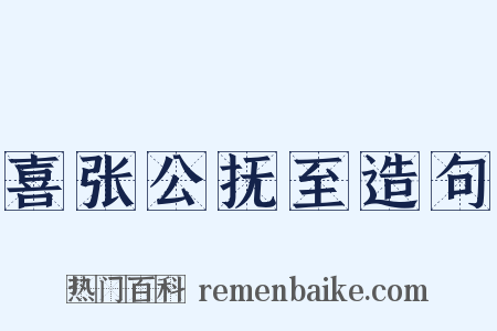 喜张公抚至造句是什么意思的图片